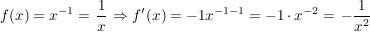 $ f(x)=x^{-1}=\left \bruch{1}{x} \right \Rightarrow f'(x)=-1x^{-1-1}=-1\cdot{}x^{-2}=\left -\bruch{1}{x^2} \right $