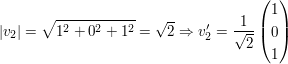 $ |v_2|=\sqrt{1^2+0^2+1^2}=\sqrt{2} \Rightarrow v_2'=\frac{1}{\sqrt{2}}\pmat{1\\0\\1} $ $ |v_2|=\sqrt{1^2+0^2+1^2}=\sqrt{2} \Rightarrow v_2'=\frac{1}{\sqrt{2}}\pmat{1\\0\\1} $
