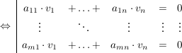 $ \gdw\ \begin{array}{|ccccc}
a_{11}\cdot{}v_1&+\ldots+&a_{1n}\cdot{}v_n&=&0\\
\vdots&\ddots&\vdots&\vdots&\vdots\\
a_{m1}\cdot{}v_1&+\ldots+&a_{mn}\cdot{}v_n&=&0\end{array} $