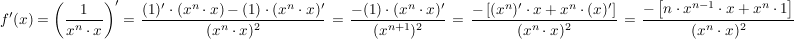 $ f'(x)=\left (\bruch{1}{x^n\cdot{}x}\right)'=\left \bruch{(1)'\cdot{}(x^n\cdot{}x)-(1)\cdot{}(x^n\cdot{}x)'}{(x^n\cdot{}x)^2} \right=\left \bruch{-(1)\cdot{}(x^n\cdot{}x)'}{(x^{n+1})^2} \right=\left \bruch{-\left[(x^n)'\cdot{}x+x^n\cdot{}(x)'\right]}{(x^n\cdot{}x)^2} \right=\left \bruch{-\left[n\cdot{}x^{n-1}\cdot{}x+x^n\cdot{}1\right]}{(x^n\cdot{}x)^2} \right $