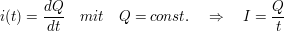 $ i(t)=\bruch{dQ}{dt}\quad mit\quad Q=const.\quad \Rightarrow\quad I=\bruch{Q}{t} $ $ i(t)=\bruch{dQ}{dt}\quad mit\quad Q=const.\quad \Rightarrow\quad I=\bruch{Q}{t} $