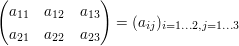 $ \begin{pmatrix} a_{11} & a_{12} & a_{13} \\ a_{21} & a_{22} & a_{23} \end{pmatrix} = (a_{ij})_{i=1\ldots 2, j=1\ldots 3} $